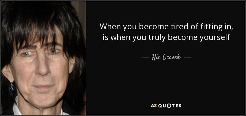 quote when you become tired of fitting in is when you truly become yourself ric ocasek 74 89 84 1